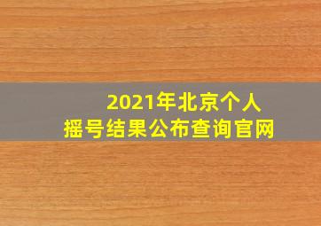 2021年北京个人摇号结果公布查询官网