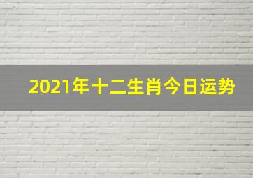 2021年十二生肖今日运势