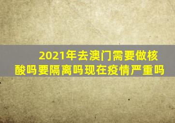 2021年去澳门需要做核酸吗要隔离吗现在疫情严重吗