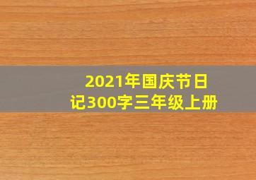 2021年国庆节日记300字三年级上册