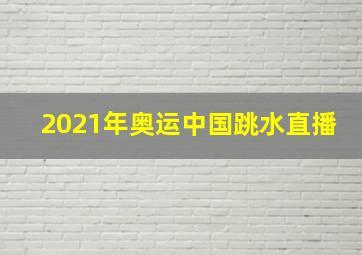 2021年奥运中国跳水直播