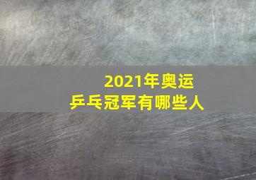 2021年奥运乒乓冠军有哪些人