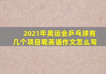 2021年奥运会乒乓球有几个项目呢英语作文怎么写