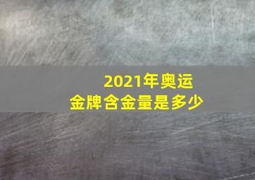 2021年奥运金牌含金量是多少