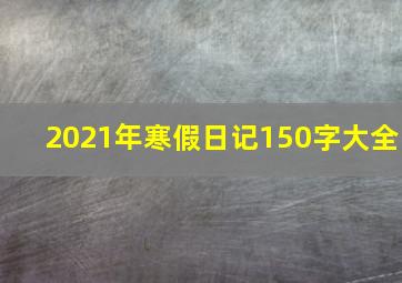 2021年寒假日记150字大全