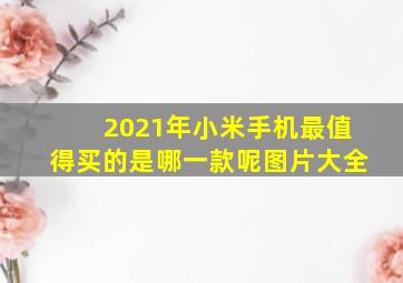 2021年小米手机最值得买的是哪一款呢图片大全