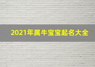 2021年属牛宝宝起名大全