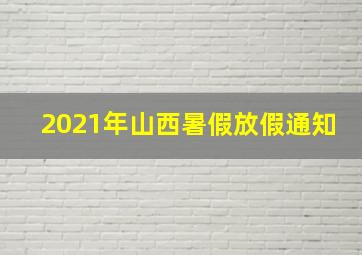 2021年山西暑假放假通知