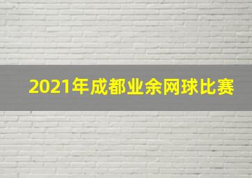 2021年成都业余网球比赛