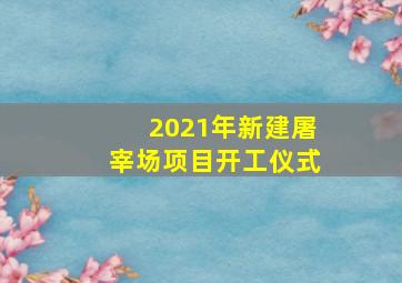 2021年新建屠宰场项目开工仪式