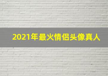 2021年最火情侣头像真人