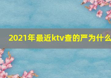 2021年最近ktv查的严为什么