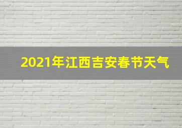 2021年江西吉安春节天气