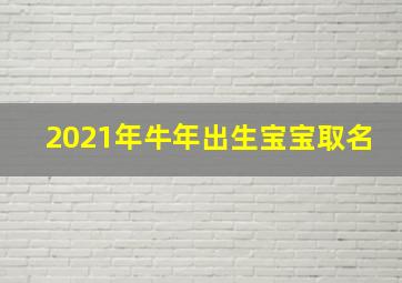 2021年牛年出生宝宝取名