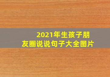 2021年生孩子朋友圈说说句子大全图片