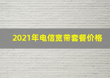 2021年电信宽带套餐价格