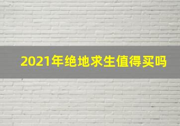 2021年绝地求生值得买吗