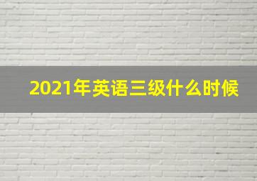 2021年英语三级什么时候