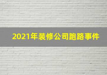 2021年装修公司跑路事件