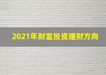 2021年财富投资理财方向