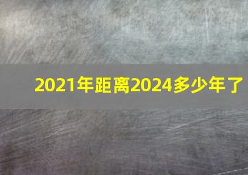 2021年距离2024多少年了