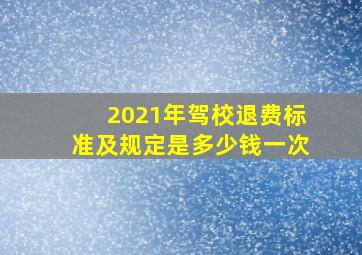 2021年驾校退费标准及规定是多少钱一次