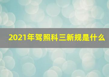 2021年驾照科三新规是什么