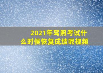 2021年驾照考试什么时候恢复成绩呢视频