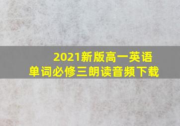 2021新版高一英语单词必修三朗读音频下载