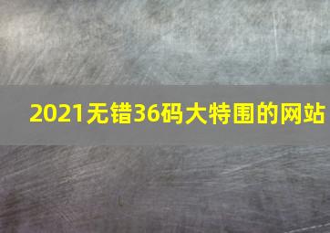 2021无错36码大特围的网站