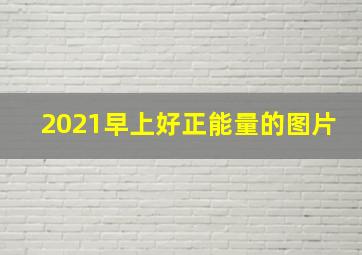 2021早上好正能量的图片