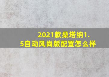 2021款桑塔纳1.5自动风尚版配置怎么样