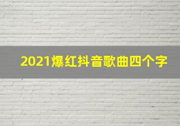 2021爆红抖音歌曲四个字