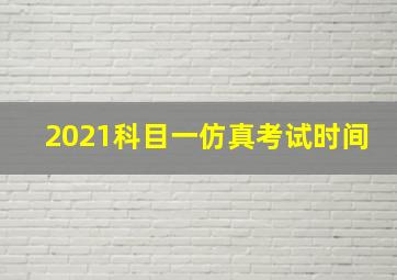 2021科目一仿真考试时间