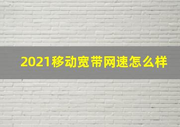 2021移动宽带网速怎么样