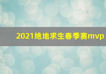 2021绝地求生春季赛mvp