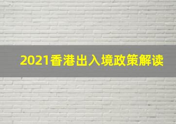 2021香港出入境政策解读