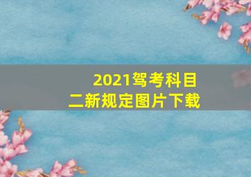 2021驾考科目二新规定图片下载