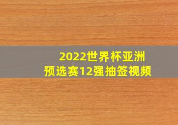 2022世界杯亚洲预选赛12强抽签视频