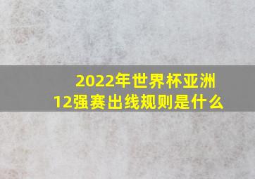 2022年世界杯亚洲12强赛出线规则是什么