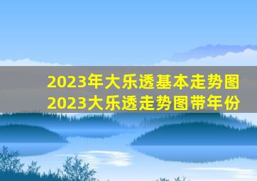 2023年大乐透基本走势图2023大乐透走势图带年份