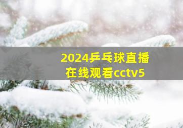 2024乒乓球直播在线观看cctv5