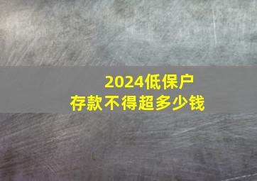 2024低保户存款不得超多少钱