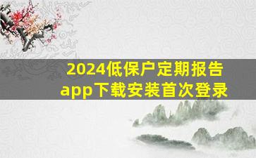 2024低保户定期报告app下载安装首次登录