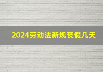 2024劳动法新规丧假几天