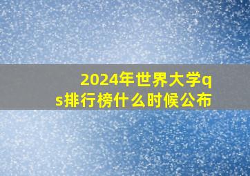 2024年世界大学qs排行榜什么时候公布