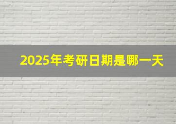 2025年考研日期是哪一天