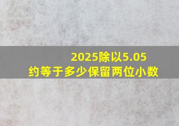 2025除以5.05约等于多少保留两位小数