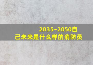 2035~2050自己未来是什么样的消防员