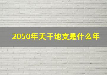 2050年天干地支是什么年